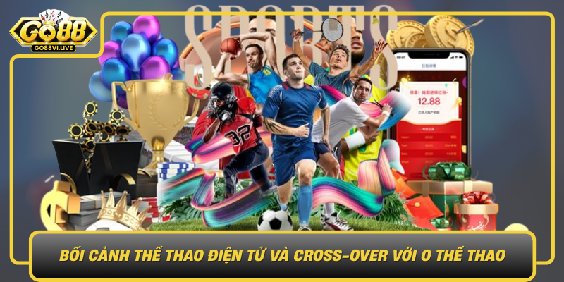 Boi Canh The Thao Dien Tu Va Cross Over Voi O The Thao