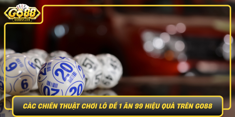 Cac Chien Thuat Choi Lo De 1 An 99 Hieu Qua Tren Go88