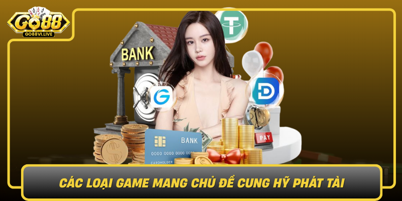 Các Loại Game Mang Chủ Đề Cung Hỷ Phát Tài Cac Loai Game Mang Chu De Cung Hy Phat Tai