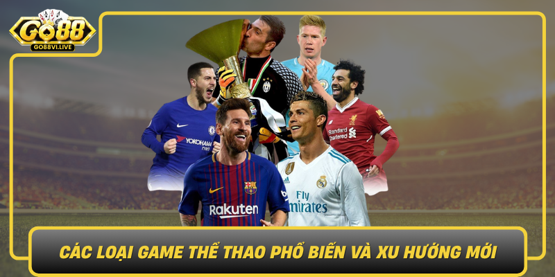 Cac Loai Game The Thao Pho Bien Va Xu Huong Moi