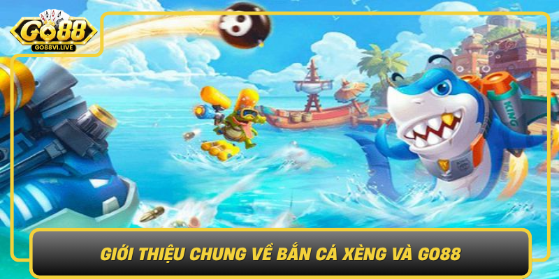Giới Thiệu Chung Về Bắn Cá Xèng Và GO88 Gioi Thieu Chung Ve Ban Ca Xeng Va Go88