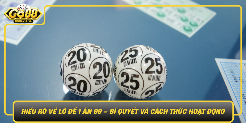 Hieu Ro Ve Lo De 1 An 99 Bi Quyet Va Cach Thuc Hoat Dong