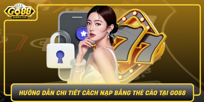 Hướng Dẫn Chi Tiết Cách Nạp Bằng Thẻ Cào Tại GO88 Huong Dan Chi Tiet Cach Nap Bang The Cao Tai Go88