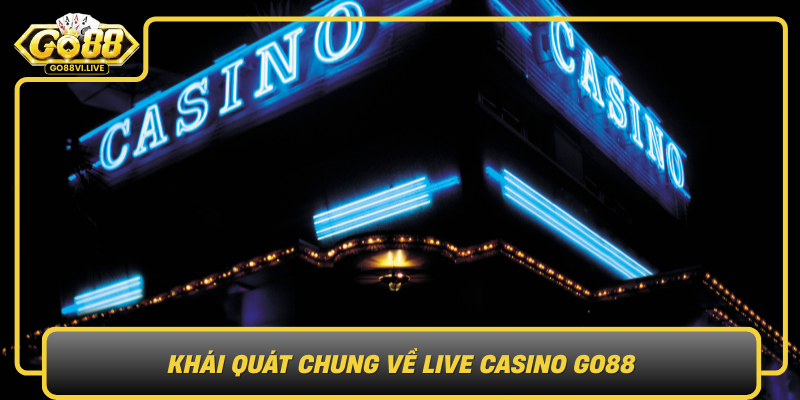 Khai Quat Chung Ve Live Casino Go88 San Choi Song Bac Truc Tuyen Dinh Cao