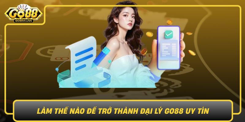Làm Thế Nào Để Trở Thành Đại Lý GO88 Uy Tín Lam The Nao De Tro Thanh Dai Ly Go88 Uy Tin