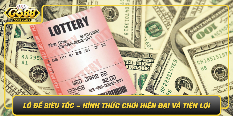 Lo De Sieu Toc Hinh Thuc Choi Hien Dai Va Tien Loi