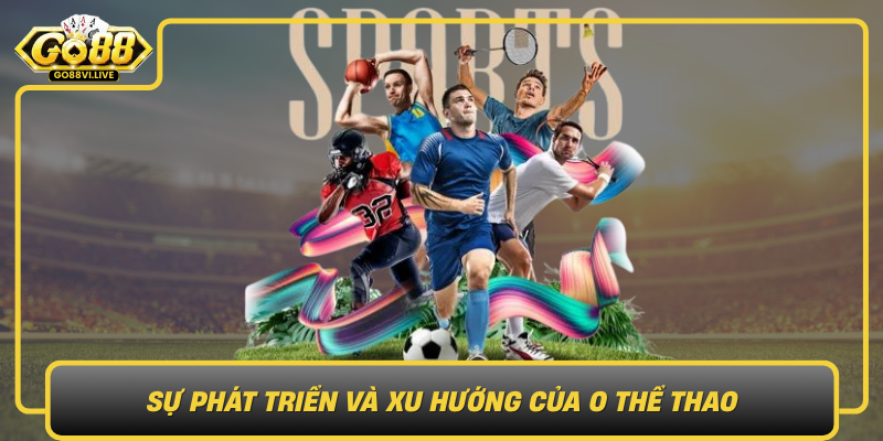 Su Phat Trien Va Xu Huong Cua O The Thao Trong Thoi Dai So