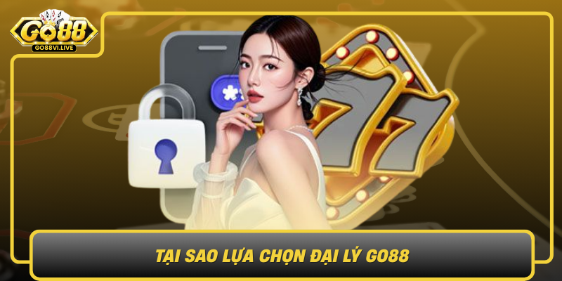 Tại Sao Lựa Chọn Đại Lý GO88 Tai Sao Lua Chon Dai Ly Go88