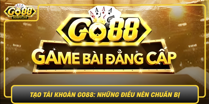Tao Tai Khoan Go88 Nhung Dieu Nen Chuan Bi