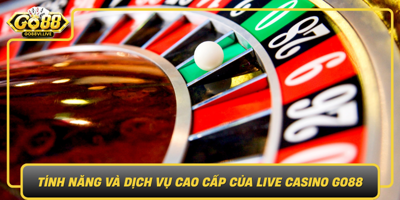 Tinh Nang Va Dich Vu Cao Cap Cua Live Casino Go88
