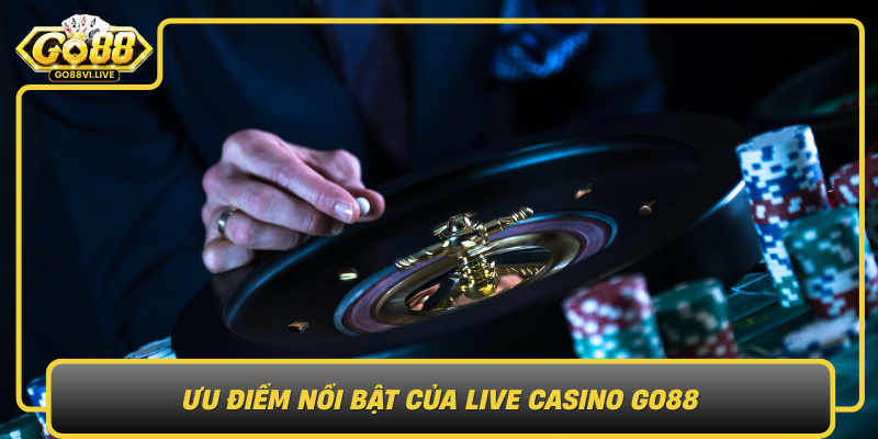 Uu Diem Noi Bat Cua Live Casino Go88